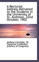 A Rectorial Address Delivered to the Students in the University of St. Andrews, 22nd October, 1902