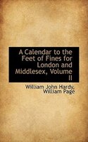 A Calendar to the Feet of Fines for London and Middlesex, Volume II
