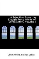 A Selection from the English Prose Works of John Milton, Volume I