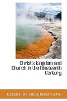 Christ's Kingdom and Church in the Nineteenth Century Christ's Kingdom and Church in the Nineteenth Century