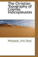 The Christian Topography of Cosmas Indicopleustes The Christian Topography of Cosmas Indicopleustes