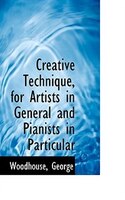 Creative Technique, for Artists in General and Pianists in Particular Creative Technique, for Artists in General and Pianists in Particular
