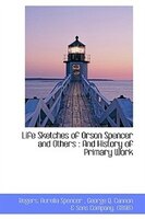 Life Sketches of Orson Spencer and Others: And History of Primary Work Life Sketches of Orson Spencer and Others: And History of Primary Work