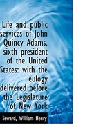 Life and public services of John Quincy Adams, sixth president of the United States: with the eulogy Life and public services of John Quincy Adams, sixth president of the United States: with the eulogy