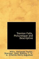 Trenton Falls, Picturesque and Descriptive Trenton Falls, Picturesque and Descriptive