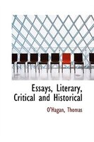 Essays, Literary, Critical and Historical Essays, Literary, Critical and Historical