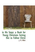 in His Steps: a Book for Young Christians Setting Out to Follow Christ