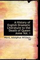 A History of English Dramatic Literature to the Death of Queen Anne Vol. I