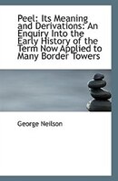 Peel: Its Meaning and Derivations: An Enquiry Into the Early History of the Term Now Applied to Many