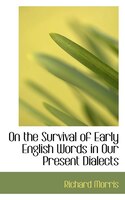 On the Survival of Early English Words in Our Present Dialects
