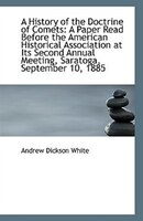 A History of the Doctrine of Comets: A Paper Read Before the American Historical Association