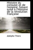 Histoire du consulat et de l'empire: faisant suite à l'Histoire de la révolution française