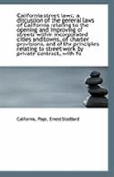 California street laws; a discussion of the general laws of California relating to the opening and i