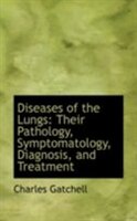 Diseases of the Lungs: Their Pathology, Symptomatology, Diagnosis, and Treatment