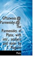 GPlátwnos@ Parmenídys@. The Parmenides of Plato, with intr., analysis and notes by T. Maguire