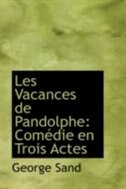Les Vacances de Pandolphe: Comédie en Trois Actes