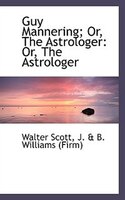Guy Mannering; Or, The Astrologer: Or, The Astrologer