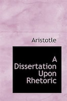 A Dissertation Upon Rhetoric