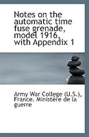 Notes on the automatic time fuse grenade, model 1916, with Appendix 1