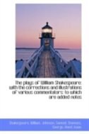 The plays of William Shakespeare: with the corrections and illustrations of various commentators: to
