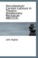 Herculaneum: Carmen Latinum in Theatro Sheldoniano Recitatum MDCCCXI.