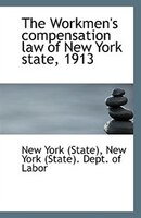 The Workmen's compensation law of New York state, 1913