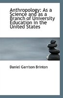 Anthropology: As a Science and as a Branch of University Education in the United States