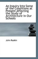 An Inquiry Into Some of the Conditions at Present Affecting the Study of Architecture in Our Schools