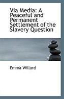 Via Media: A Peaceful and Permanent Settlement of the Slavery Question