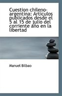 Cuestion chileno-argentina: Artículos publicados desde el 5 al 15 de julio del corriente año