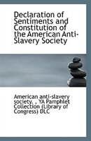 Declaration of Sentiments and Constitution of the American Anti-Slavery Society