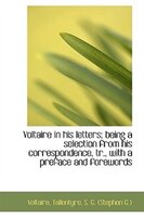 Voltaire in his letters; being a selection from his correspondence, tr., with a preface and foreword