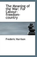The Meaning of the War: For Labour-freedom-country