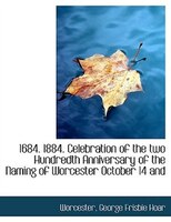 1684. 1884. Celebration Of The Two Hundredth Anniversary Of The Naming Of Worcester October 14 And