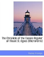 The Chronicle of the Canons Regular of Mount St. Agnes [Microform]