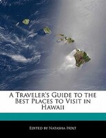 A Traveler's Guide To The Best Places To Visit In Hawaii