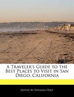 A Traveler's Guide To The Best Places To Visit In San Diego, California