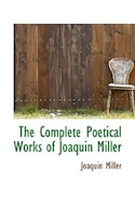 The Complete Poetical Works Of Joaquin Miller