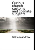 Curious church customs and cognate subjects