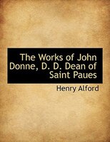 The Works Of John Donne, D. D. Dean Of Saint Paues