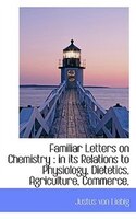 Familiar Letters On Chemistry: In Its Relations To Physiology, Dietetics, Agriculture, Commerce,