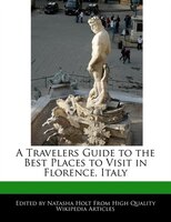 A Travelers Guide To The Best Places To Visit In Florence, Italy