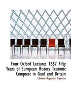 Four Oxford Lectures 1887 Fifty Years Of European History Teutonic Conquest In Gaul And Britain