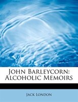 John Barleycorn: Alcoholic Memoirs