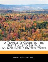 A Traveler's Guide To The Best Place To See Fall Foliage In The United States