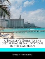 A Traveler's Guide To The Best Spring Break Locations In The Caribbean