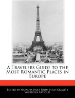 A Travelers Guide To The Most Romantic Places In Europe