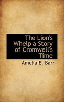 The Lion's Whelp A Story Of Cromwell's Time