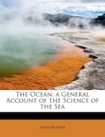 The Ocean; A General Account Of The Science Of The Sea