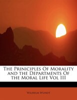 The Priniciples Of Morality And The Departments Of The Moral Life Vol Iii